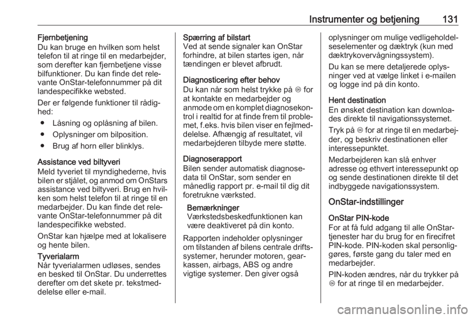 OPEL ASTRA K 2017.5  Instruktionsbog (in Danish) Instrumenter og betjening131Fjernbetjening
Du kan bruge en hvilken som helst
telefon til at ringe til en medarbejder,
som derefter kan fjernbetjene visse
bilfunktioner. Du kan finde det rele‐
vante 