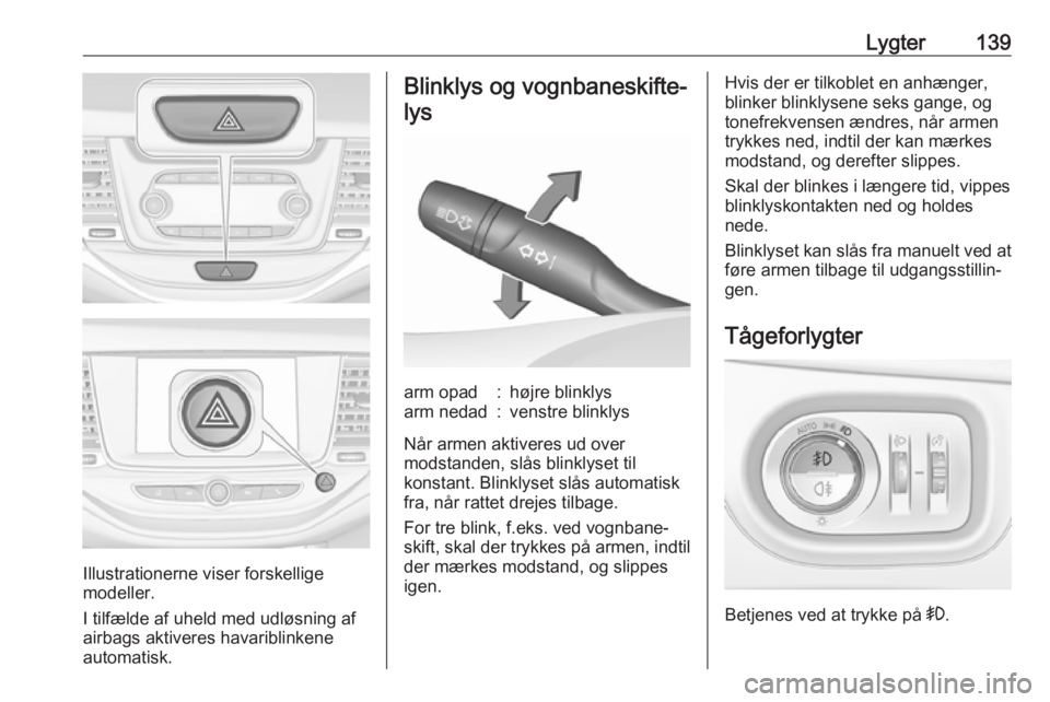 OPEL ASTRA K 2017.5 Instruktionsbog (in Danish) Lygter139
Illustrationerne viser forskellige
modeller.
I tilfælde af uheld med udløsning af
airbags aktiveres havariblinkene
automatisk.
Blinklys og vognbaneskifte-
lysarm opad:højre blinklysarm ne OPEL ASTRA K 2017.5 Instruktionsbog (in Danish) Lygter139
Illustrationerne viser forskellige
modeller.
I tilfælde af uheld med udløsning af
airbags aktiveres havariblinkene
automatisk.
Blinklys og vognbaneskifte-
lysarm opad:højre blinklysarm ne