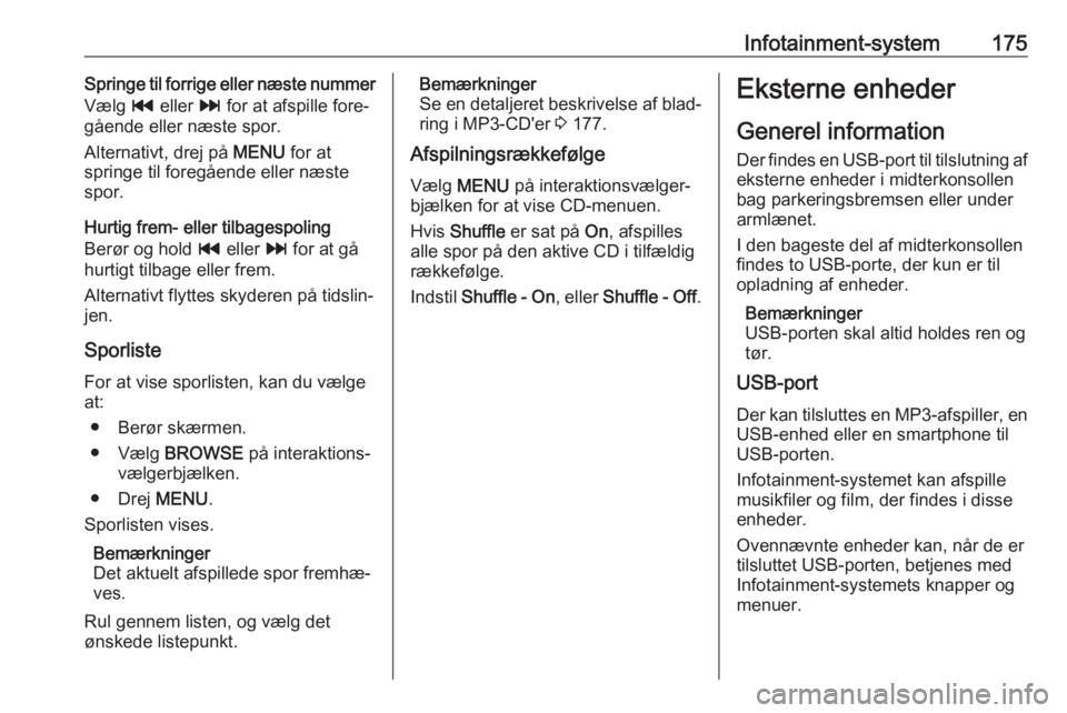 OPEL ASTRA K 2017.5  Instruktionsbog (in Danish) Infotainment-system175Springe til forrige eller næste nummer
Vælg  t eller  v for at afspille fore‐
gående eller næste spor.
Alternativt, drej på  MENU for at
springe til foregående eller næs