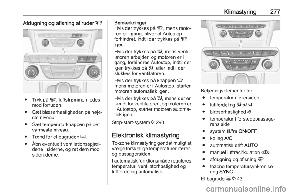 OPEL ASTRA K 2017.5 Instruktionsbog (in Danish) Klimastyring277Afdugning og afisning af ruder V
●
Tryk på V: luftstrømmen ledes
mod forruden.
● Sæt blæserhastigheden på høje‐
ste niveau.
● Sæt temperaturknappen på det varmeste nive OPEL ASTRA K 2017.5 Instruktionsbog (in Danish) Klimastyring277Afdugning og afisning af ruder V
●
Tryk på V: luftstrømmen ledes
mod forruden.
● Sæt blæserhastigheden på høje‐
ste niveau.
● Sæt temperaturknappen på det varmeste nive