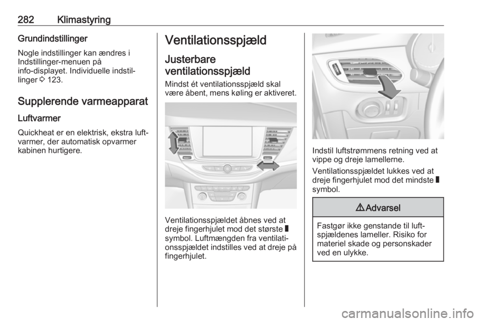 OPEL ASTRA K 2017.5 Instruktionsbog (in Danish) 282KlimastyringGrundindstillingerNogle indstillinger kan ændres i
Indstillinger-menuen på
info-displayet. Individuelle indstil‐
linger 3 123.
Supplerende varmeapparat Luftvarmer
Quickheat er en e OPEL ASTRA K 2017.5 Instruktionsbog (in Danish) 282KlimastyringGrundindstillingerNogle indstillinger kan ændres i
Indstillinger-menuen på
info-displayet. Individuelle indstil‐
linger 3 123.
Supplerende varmeapparat Luftvarmer
Quickheat er en e