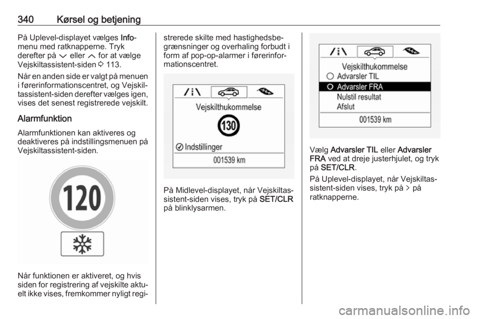 OPEL ASTRA K 2017.5 Instruktionsbog (in Danish) 340Kørsel og betjeningPå Uplevel-displayet vælges Info-
menu med ratknapperne. Tryk
derefter på P eller Q for at vælge
Vejskiltassistent-siden 3 113.
Når en anden side er valgt på menuen
i f OPEL ASTRA K 2017.5 Instruktionsbog (in Danish) 340Kørsel og betjeningPå Uplevel-displayet vælges Info-
menu med ratknapperne. Tryk
derefter på P eller Q for at vælge
Vejskiltassistent-siden 3 113.
Når en anden side er valgt på menuen
i f
