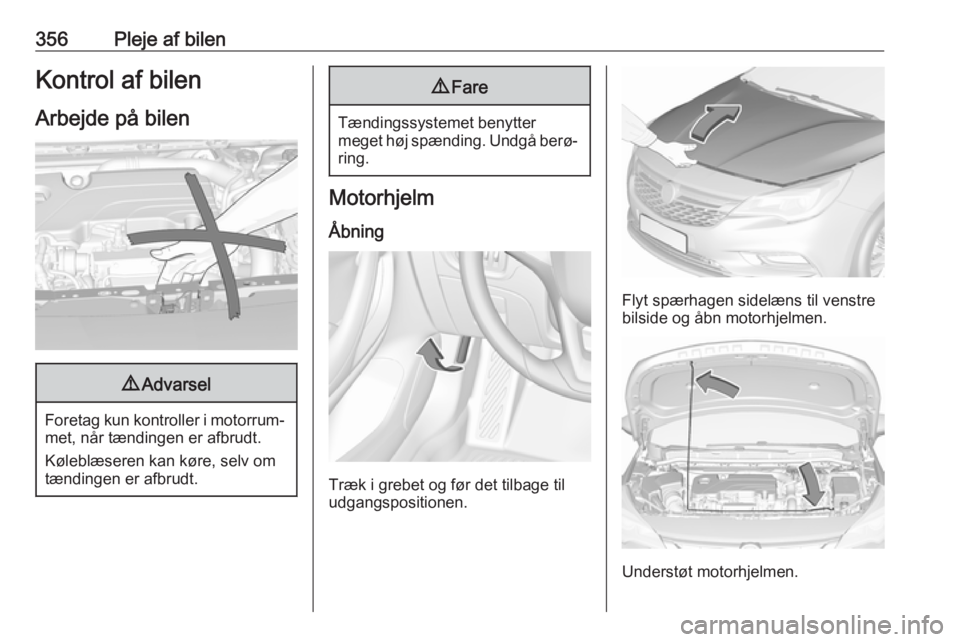 OPEL ASTRA K 2017.5 Instruktionsbog (in Danish) 356Pleje af bilenKontrol af bilen
Arbejde på bilen9 Advarsel
Foretag kun kontroller i motorrum‐
met, når tændingen er afbrudt.
Køleblæseren kan køre, selv om
tændingen er afbrudt.
9 Fare
Tæn OPEL ASTRA K 2017.5 Instruktionsbog (in Danish) 356Pleje af bilenKontrol af bilen
Arbejde på bilen9 Advarsel
Foretag kun kontroller i motorrum‐
met, når tændingen er afbrudt.
Køleblæseren kan køre, selv om
tændingen er afbrudt.
9 Fare
Tæn