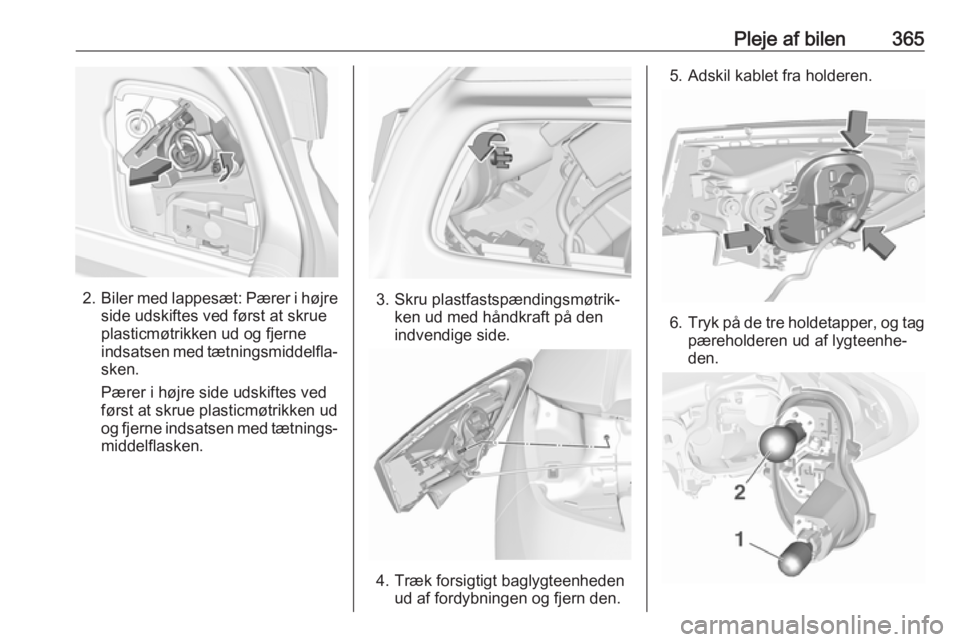 OPEL ASTRA K 2017.5 Instruktionsbog (in Danish) Pleje af bilen365
2.Biler med lappesæt: Pærer i højre
side udskiftes ved først at skrue
plasticmøtrikken ud og fjerne
indsatsen med tætningsmiddelfla‐
sken.
Pærer i højre side udskiftes ved
OPEL ASTRA K 2017.5 Instruktionsbog (in Danish) Pleje af bilen365
2.Biler med lappesæt: Pærer i højre
side udskiftes ved først at skrue
plasticmøtrikken ud og fjerne
indsatsen med tætningsmiddelfla‐
sken.
Pærer i højre side udskiftes ved