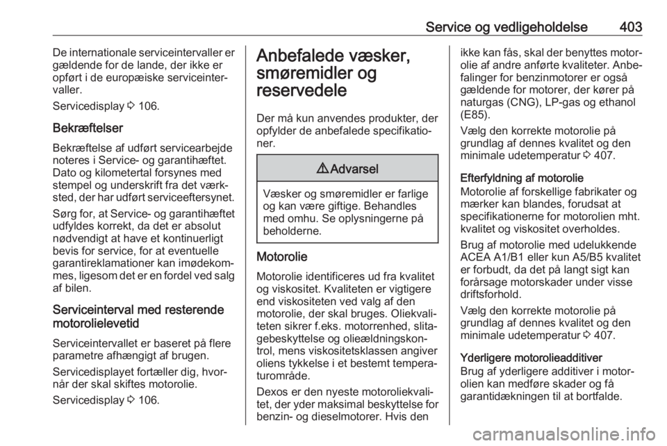 OPEL ASTRA K 2017.5 Instruktionsbog (in Danish) Service og vedligeholdelse403De internationale serviceintervaller er
gældende for de lande, der ikke er
opført i de europæiske serviceinter‐
valler.
Servicedisplay 3 106.
Bekræftelser Bekræfte OPEL ASTRA K 2017.5 Instruktionsbog (in Danish) Service og vedligeholdelse403De internationale serviceintervaller er
gældende for de lande, der ikke er
opført i de europæiske serviceinter‐
valler.
Servicedisplay 3 106.
Bekræftelser Bekræfte