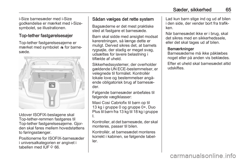 OPEL ASTRA K 2017.5 Instruktionsbog (in Danish) Sæder, sikkerhed65i-Size barnesæder med i-Size
godkendelse er mærket med i-Size-
symbolet, se illustrationen.
Top-tether fastgørelsesøjer
Top-tether fastgørelsesøjerne er
mærket med symbolet OPEL ASTRA K 2017.5 Instruktionsbog (in Danish) Sæder, sikkerhed65i-Size barnesæder med i-Size
godkendelse er mærket med i-Size-
symbolet, se illustrationen.
Top-tether fastgørelsesøjer
Top-tether fastgørelsesøjerne er
mærket med symbolet