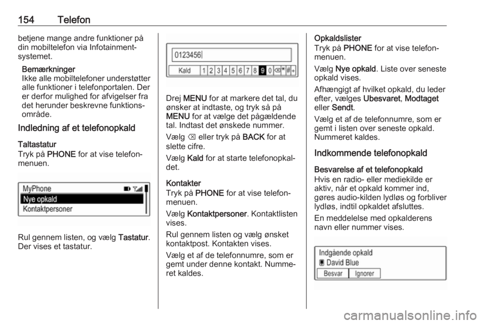 OPEL ASTRA K 2018 Instruktionsbog til Infotainment (in Danish) 154Telefonbetjene mange andre funktioner på
din mobiltelefon via Infotainment- systemet.
Bemærkninger
Ikke alle mobiltelefoner understøtter
alle funktioner i telefonportalen. Der
er derfor mulighed OPEL ASTRA K 2018 Instruktionsbog til Infotainment (in Danish) 154Telefonbetjene mange andre funktioner på
din mobiltelefon via Infotainment- systemet.
Bemærkninger
Ikke alle mobiltelefoner understøtter
alle funktioner i telefonportalen. Der
er derfor mulighed