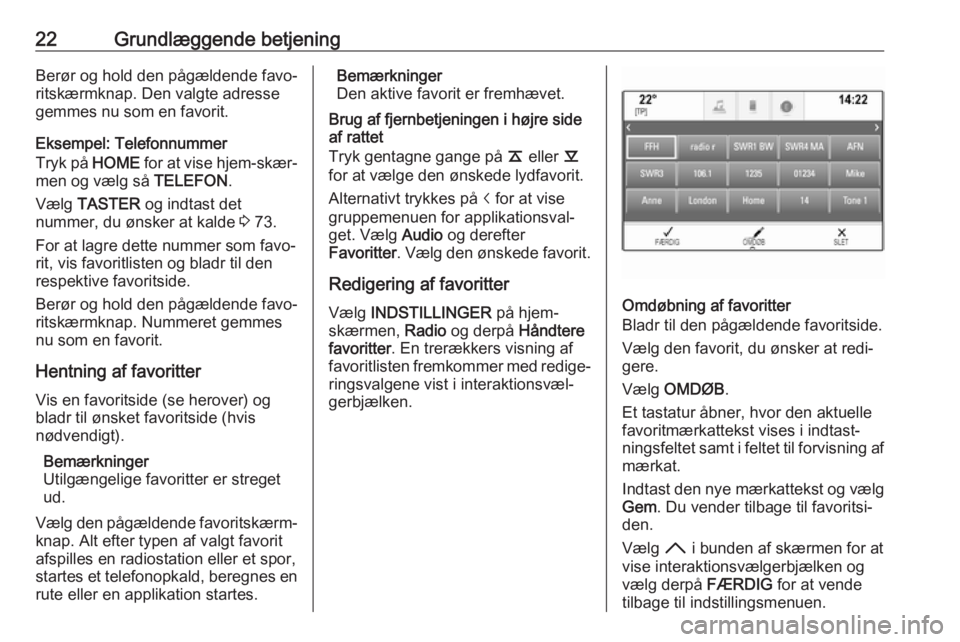 OPEL ASTRA K 2018  Instruktionsbog til Infotainment (in Danish) 22Grundlæggende betjeningBerør og hold den pågældende favo‐
ritskærmknap. Den valgte adresse
gemmes nu som en favorit.
Eksempel: Telefonnummer
Tryk på  HOME for at vise hjem-skær‐
men og v�