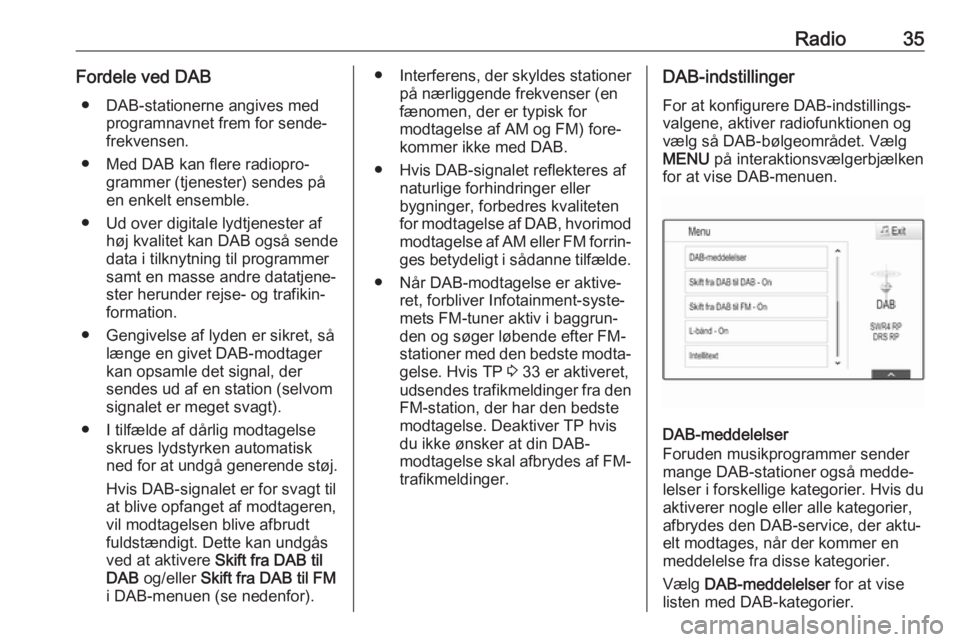 OPEL ASTRA K 2018  Instruktionsbog til Infotainment (in Danish) Radio35Fordele ved DAB● DAB-stationerne angives med programnavnet frem for sende‐
frekvensen.
● Med DAB kan flere radiopro‐ grammer (tjenester) sendes på
en enkelt ensemble.
● Ud over digit
