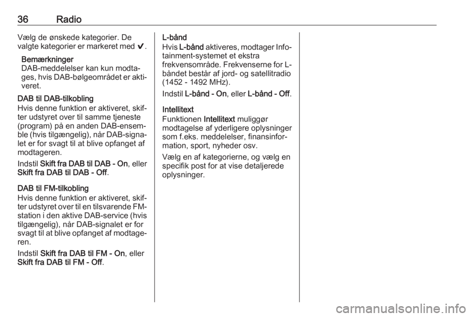 OPEL ASTRA K 2018  Instruktionsbog til Infotainment (in Danish) 36RadioVælg de ønskede kategorier. De
valgte kategorier er markeret med  9.
Bemærkninger DAB-meddelelser kan kun modta‐
ges, hvis DAB-bølgeområdet er akti‐
veret.
DAB til DAB-tilkobling
Hvis 