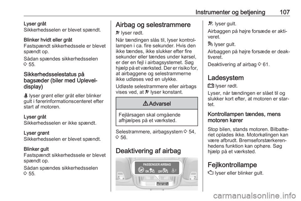 OPEL ASTRA K 2018  Instruktionsbog (in Danish) Instrumenter og betjening107Lyser gråt
Sikkerhedsselen er blevet spændt.
Blinker hvidt eller gråt
Fastspændt sikkerhedssele er blevet
spændt op.
Sådan spændes sikkerhedsselen 3  55.
Sikkerhedss