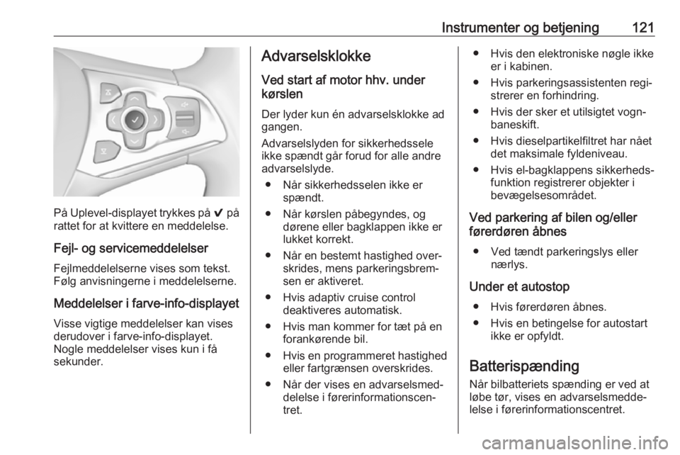 OPEL ASTRA K 2018  Instruktionsbog (in Danish) Instrumenter og betjening121
På Uplevel-displayet trykkes på 9 på
rattet for at kvittere en meddelelse.
Fejl- og servicemeddelelserFejlmeddelelserne vises som tekst.
Følg anvisningerne i meddelels