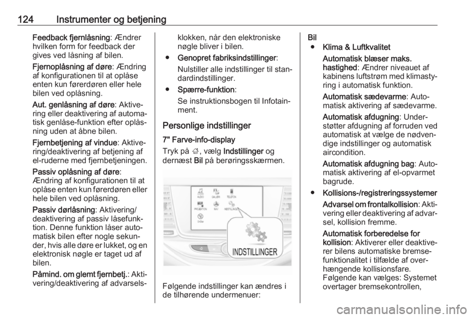 OPEL ASTRA K 2018  Instruktionsbog (in Danish) 124Instrumenter og betjeningFeedback fjernlåsning: Ændrer
hvilken form for feedback der
gives ved låsning af bilen.
Fjernoplåsning af døre : Ændring
af konfigurationen til at oplåse
enten kun f