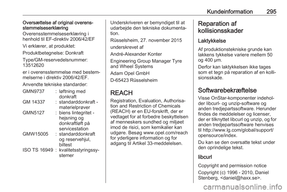 OPEL ASTRA K 2018  Instruktionsbog (in Danish) Kundeinformation295Oversættelse af original overens‐
stemmelseserklæring
Overensstemmelseserklæring i
henhold til EF-direktiv 2006/42/EF
Vi erklærer, at produktet:
Produktbetegnelse: Donkraft
Ty