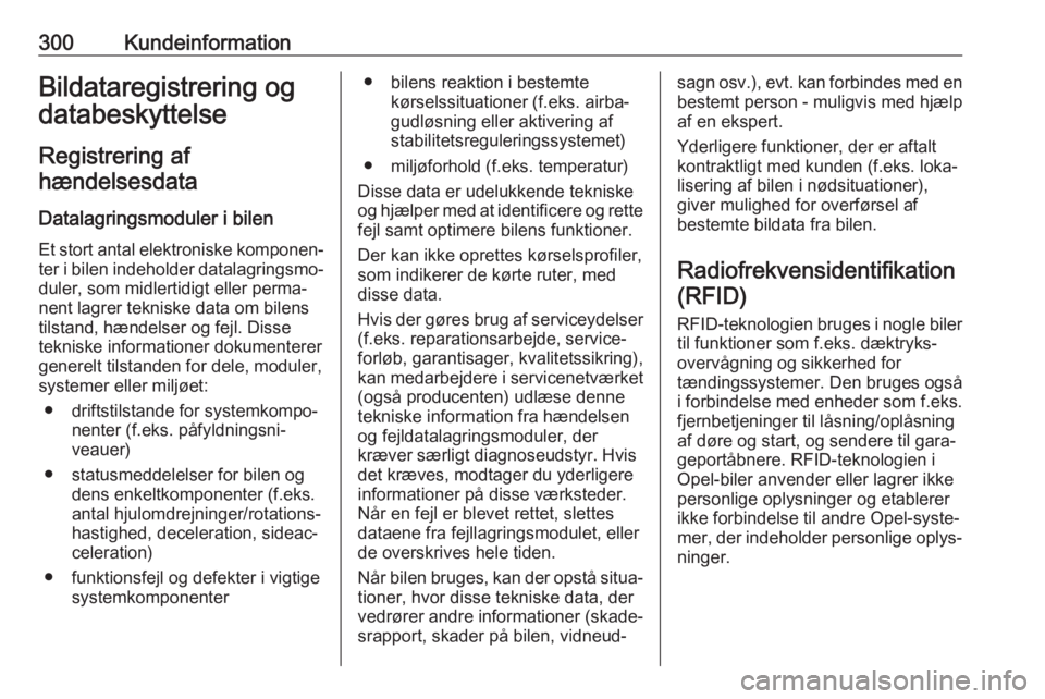 OPEL ASTRA K 2018  Instruktionsbog (in Danish) 300KundeinformationBildataregistrering ogdatabeskyttelse
Registrering afhændelsesdata
Datalagringsmoduler i bilenEt stort antal elektroniske komponen‐
ter i bilen indeholder datalagringsmo‐ duler