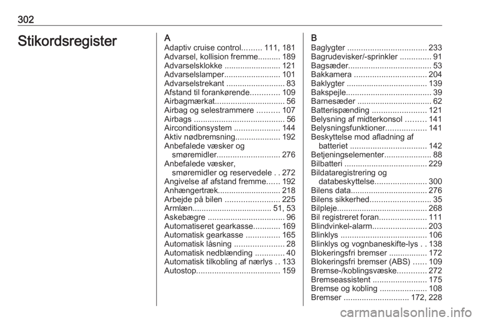 OPEL ASTRA K 2018  Instruktionsbog (in Danish) 302StikordsregisterAAdaptiv cruise control .........111, 181
Advarsel, kollision fremme.......... 189
Advarselsklokke ......................... 121
Advarselslamper .........................101
Advarse