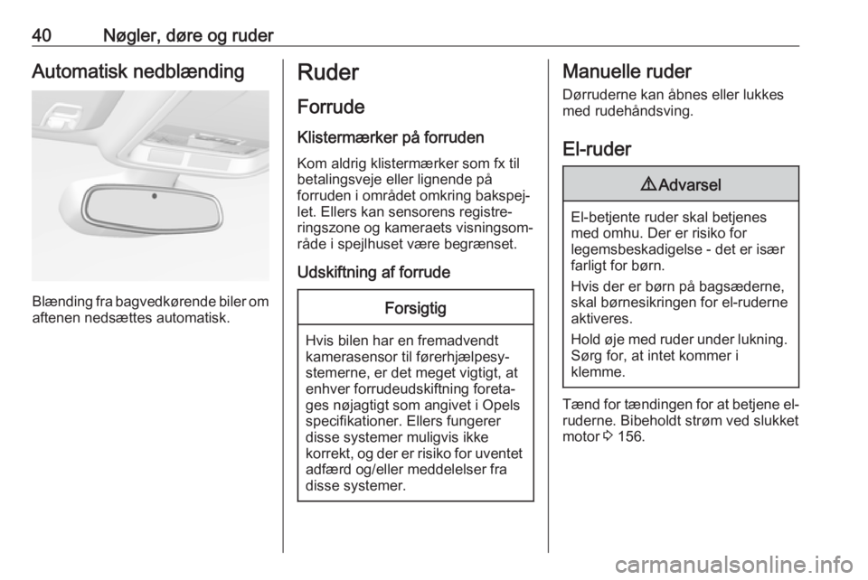 OPEL ASTRA K 2018  Instruktionsbog (in Danish) 40Nøgler, døre og ruderAutomatisk nedblænding
Blænding fra bagvedkørende biler omaftenen nedsættes automatisk.
Ruder
Forrude Klistermærker på forruden Kom aldrig klistermærker som fx til
beta