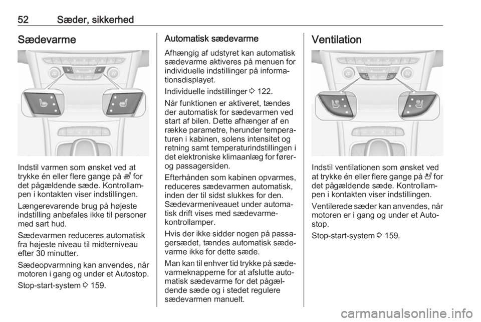 OPEL ASTRA K 2018  Instruktionsbog (in Danish) 52Sæder, sikkerhedSædevarme
Indstil varmen som ønsket ved at
trykke én eller flere gange på  ß for
det pågældende sæde. Kontrollam‐
pen i kontakten viser indstillingen.
Længerevarende brug