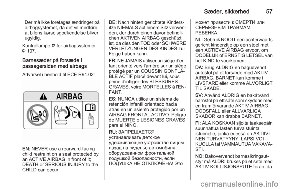 OPEL ASTRA K 2018  Instruktionsbog (in Danish) Sæder, sikkerhed57Der må ikke foretages ændringer på
airbagsystemet, da det vil medføre,
at bilens kørselsgodkendelse bliver
ugyldig.
Kontrollampe  v for airbagsystemer
3  107.
Barnesæder på f