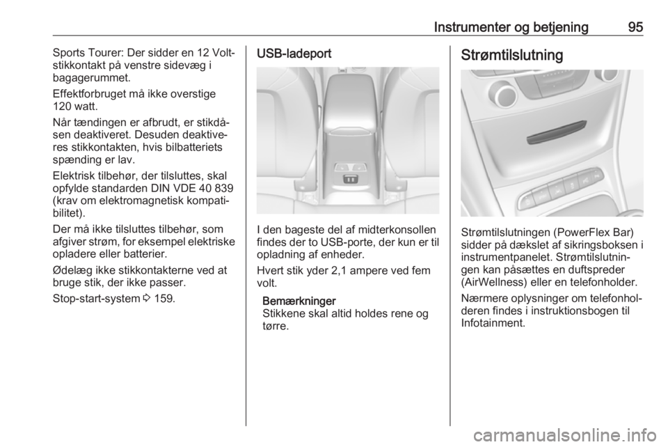 OPEL ASTRA K 2018  Instruktionsbog (in Danish) Instrumenter og betjening95Sports Tourer: Der sidder en 12 Volt-
stikkontakt på venstre sidevæg i
bagagerummet.
Effektforbruget må ikke overstige
120 watt.
Når tændingen er afbrudt, er stikdå‐