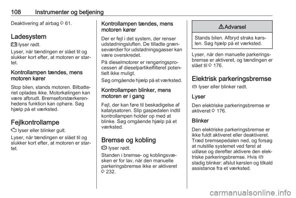 OPEL ASTRA K 2018.5  Instruktionsbog (in Danish) 108Instrumenter og betjeningDeaktivering af airbag 3 61.
Ladesystem
p  lyser rødt.
Lyser, når tændingen er slået til og
slukker kort efter, at motoren er star‐
tet.
Kontrollampen tændes, mens
m