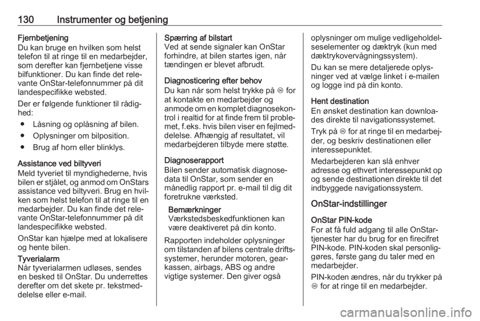 OPEL ASTRA K 2018.5  Instruktionsbog (in Danish) 130Instrumenter og betjeningFjernbetjening
Du kan bruge en hvilken som helst
telefon til at ringe til en medarbejder,
som derefter kan fjernbetjene visse
bilfunktioner. Du kan finde det rele‐
vante 