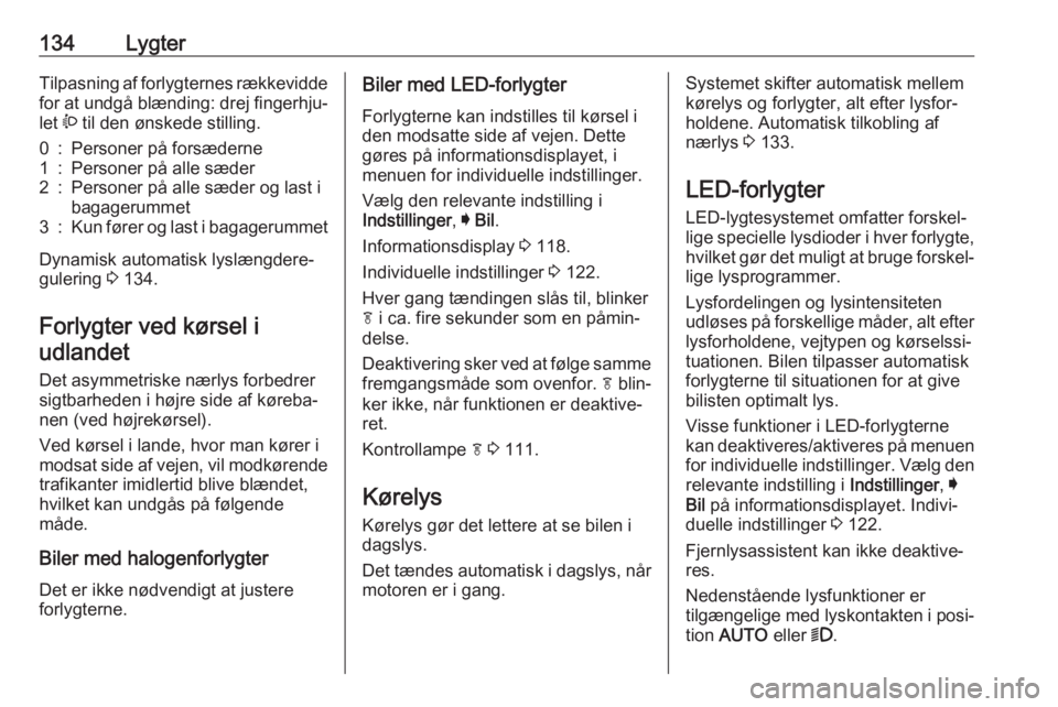 OPEL ASTRA K 2018.5  Instruktionsbog (in Danish) 134LygterTilpasning af forlygternes rækkeviddefor at undgå blænding: drej fingerhju‐
let  ? til den ønskede stilling.0:Personer på forsæderne1:Personer på alle sæder2:Personer på alle sæde