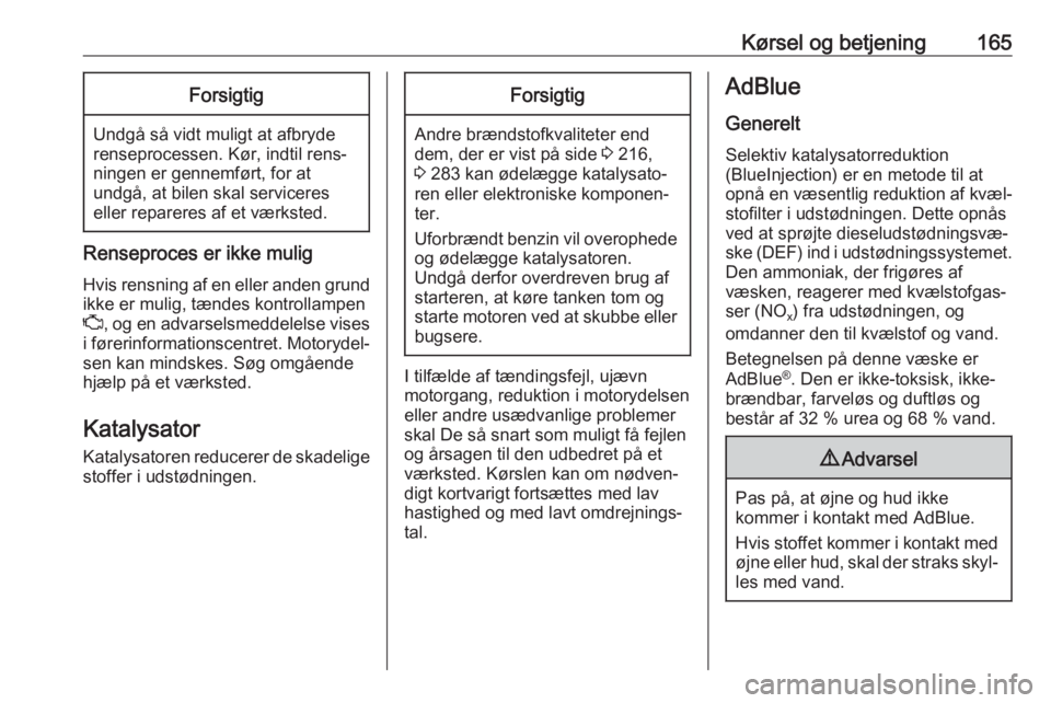 OPEL ASTRA K 2018.5  Instruktionsbog (in Danish) Kørsel og betjening165Forsigtig
Undgå så vidt muligt at afbryde
renseprocessen. Kør, indtil rens‐
ningen er gennemført, for at
undgå, at bilen skal serviceres
eller repareres af et værksted.
