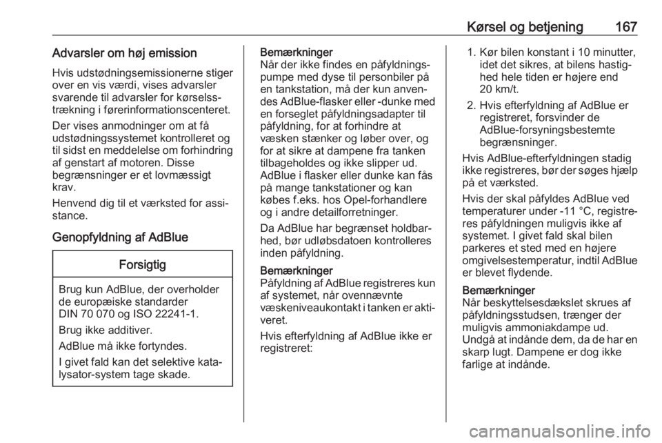 OPEL ASTRA K 2018.5  Instruktionsbog (in Danish) Kørsel og betjening167Advarsler om høj emission
Hvis udstødningsemissionerne stiger over en vis værdi, vises advarsler
svarende til advarsler for kørselss‐
trækning i førerinformationscentere