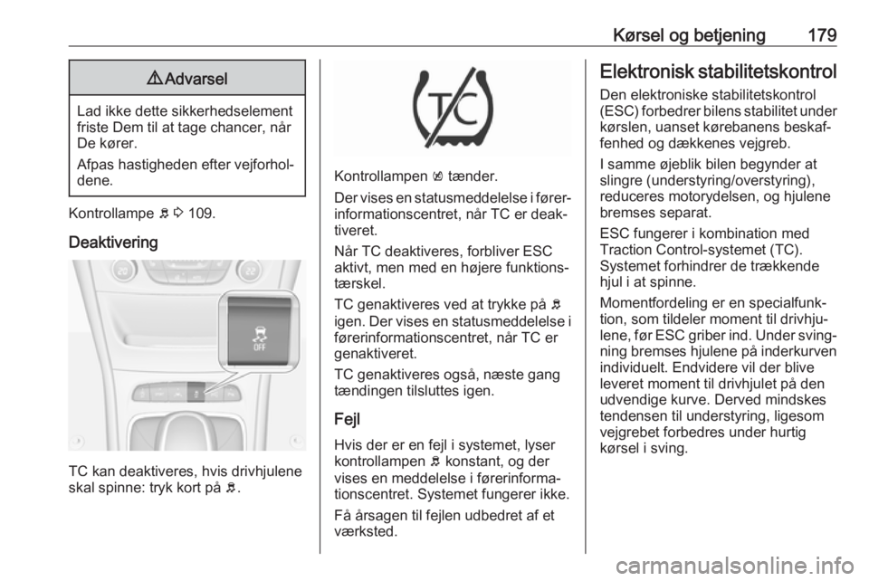 OPEL ASTRA K 2018.5  Instruktionsbog (in Danish) Kørsel og betjening1799Advarsel
Lad ikke dette sikkerhedselement
friste Dem til at tage chancer, når
De kører.
Afpas hastigheden efter vejforhol‐
dene.
Kontrollampe  b 3  109.
Deaktivering
TC kan