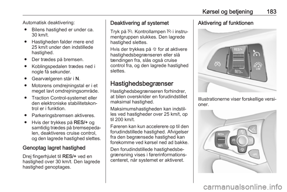 OPEL ASTRA K 2018.5  Instruktionsbog (in Danish) Kørsel og betjening183Automatisk deaktivering:● Bilens hastighed er under ca. 30 km/t.
● Hastigheden falder mere end 25 km/t under den indstillede
hastighed.
● Der trædes på bremsen.
● Kobl