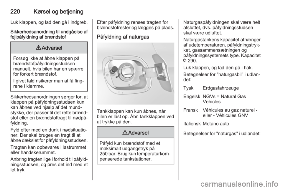 OPEL ASTRA K 2018.5  Instruktionsbog (in Danish) 220Kørsel og betjeningLuk klappen, og lad den gå i indgreb.
Sikkerhedsanordning til undgåelse af fejlpåfyldning af brændstof9 Advarsel
Forsøg ikke at åbne klappen på
brændstofpåfyldningsstud