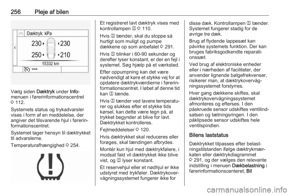 OPEL ASTRA K 2018.5  Instruktionsbog (in Danish) 256Pleje af bilen
Vælg siden Dæktryk under Info-
menuen i førerinformationscentret
3  112.
Systemets status og trykadvarsler
vises i form af en meddelelse, der
angiver det tilsvarende hjul i fører