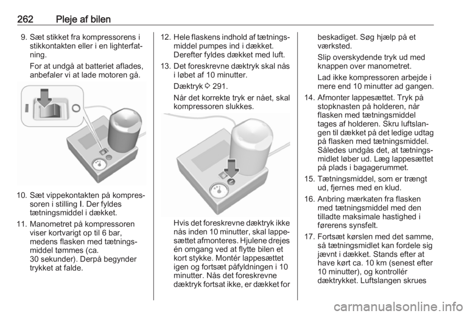 OPEL ASTRA K 2018.5  Instruktionsbog (in Danish) 262Pleje af bilen9. Sæt stikket fra kompressorens istikkontakten eller i en lighterfat‐
ning.
For at undgå at batteriet aflades,
anbefaler vi at lade motoren gå.
10. Sæt vippekontakten på kompr