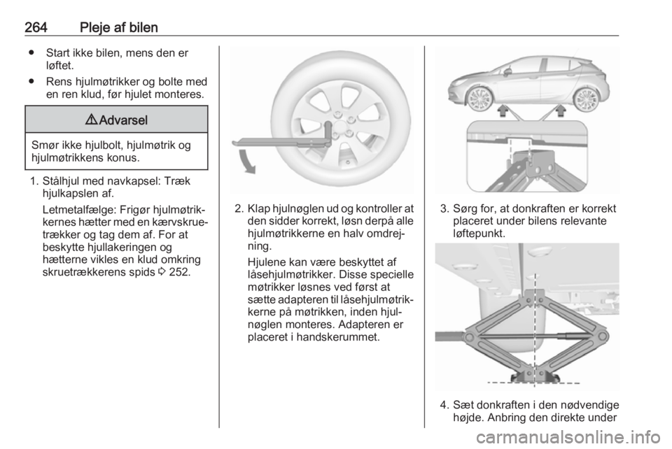 OPEL ASTRA K 2018.5 Instruktionsbog (in Danish) 264Pleje af bilen● Start ikke bilen, mens den erløftet.
● Rens hjulmøtrikker og bolte med en ren klud, før hjulet monteres.9Advarsel
Smør ikke hjulbolt, hjulmøtrik og
hjulmøtrikkens konus.
1 OPEL ASTRA K 2018.5 Instruktionsbog (in Danish) 264Pleje af bilen● Start ikke bilen, mens den erløftet.
● Rens hjulmøtrikker og bolte med en ren klud, før hjulet monteres.9Advarsel
Smør ikke hjulbolt, hjulmøtrik og
hjulmøtrikkens konus.
1