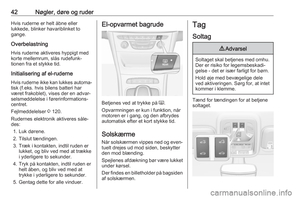 OPEL ASTRA K 2018.5  Instruktionsbog (in Danish) 42Nøgler, døre og ruderHvis ruderne er helt åbne eller
lukkede, blinker havariblinket to
gange.
Overbelastning Hvis ruderne aktiveres hyppigt med
korte mellemrum, slås rudefunk‐ tionen fra et st