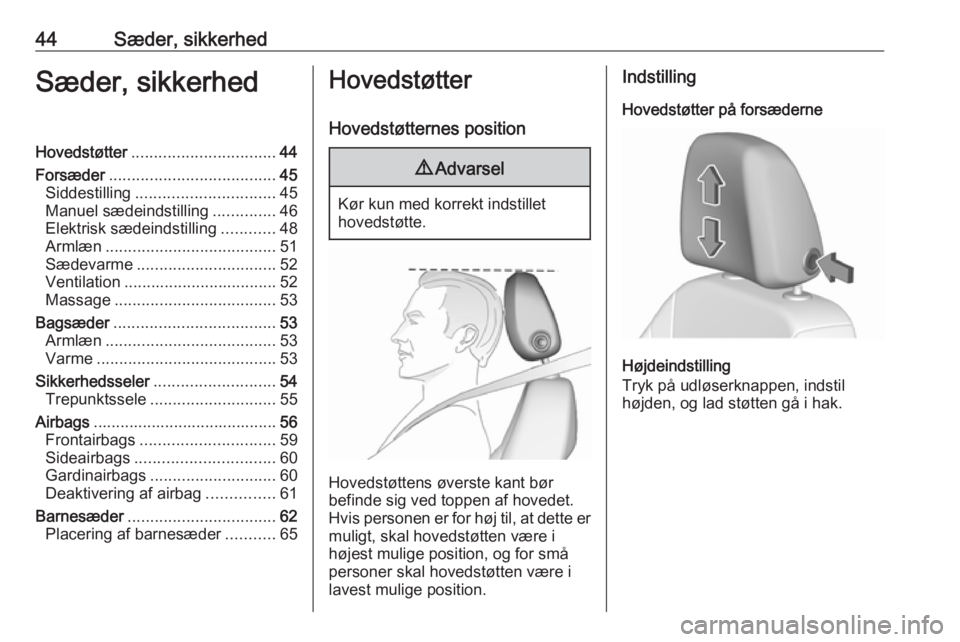 OPEL ASTRA K 2018.5  Instruktionsbog (in Danish) 44Sæder, sikkerhedSæder, sikkerhedHovedstøtter................................ 44
Forsæder ..................................... 45
Siddestilling ............................... 45
Manuel sædeind