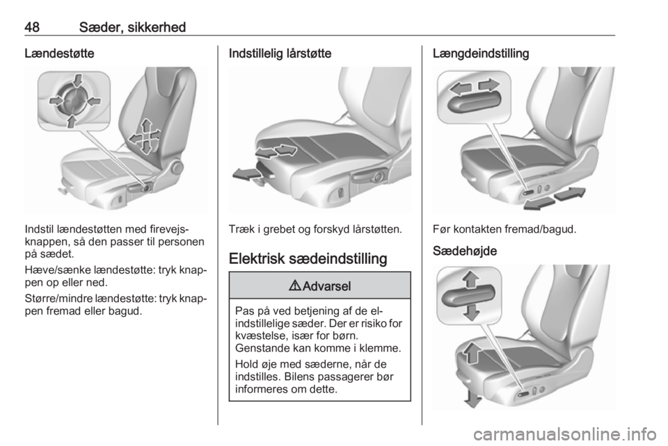 OPEL ASTRA K 2018.5  Instruktionsbog (in Danish) 48Sæder, sikkerhedLændestøtte
Indstil lændestøtten med firevejs‐
knappen, så den passer til personen
på sædet.
Hæve/sænke lændestøtte: tryk knap‐ pen op eller ned.
Større/mindre lænd