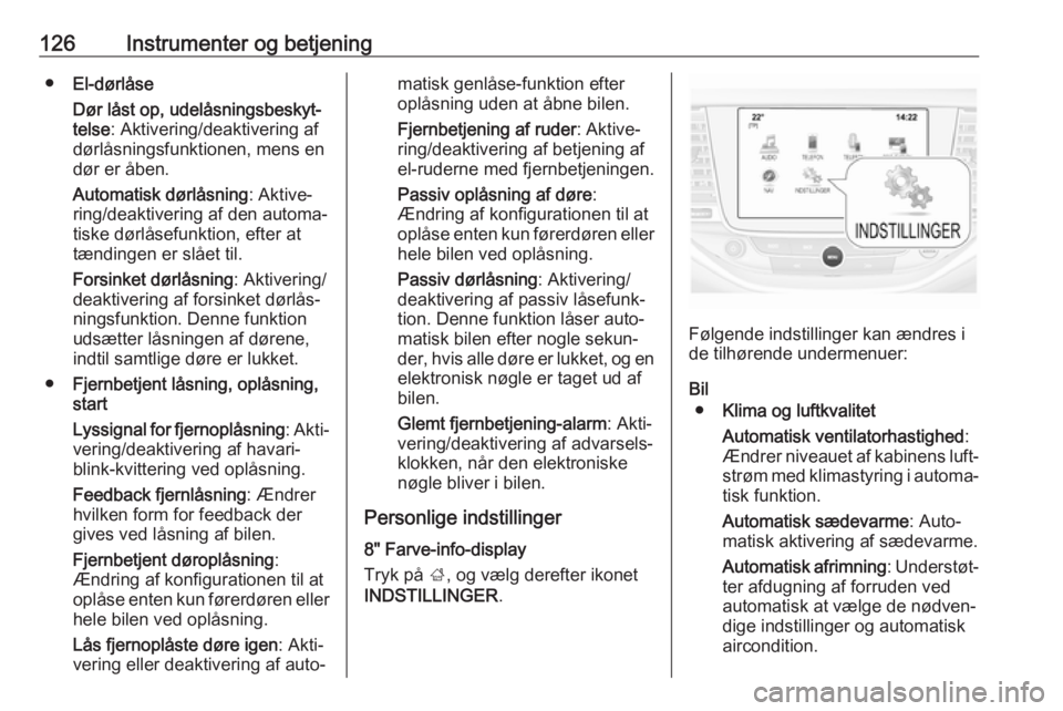 OPEL ASTRA K 2018.75  Instruktionsbog (in Danish) 126Instrumenter og betjening●El-dørlåse
Dør låst op, udelåsningsbeskyt‐
telse : Aktivering/deaktivering af
dørlåsningsfunktionen, mens en dør er åben.
Automatisk dørlåsning : Aktive‐
