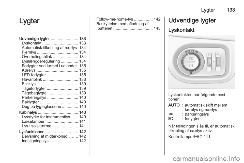 OPEL ASTRA K 2018.75 Instruktionsbog (in Danish) Lygter133LygterUdvendige lygter........................133
Lyskontakt ............................... 133
Automatisk tilkobling af nærlys 134
Fjernlys .................................... 134
Overhal OPEL ASTRA K 2018.75 Instruktionsbog (in Danish) Lygter133LygterUdvendige lygter........................133
Lyskontakt ............................... 133
Automatisk tilkobling af nærlys 134
Fjernlys .................................... 134
Overhal