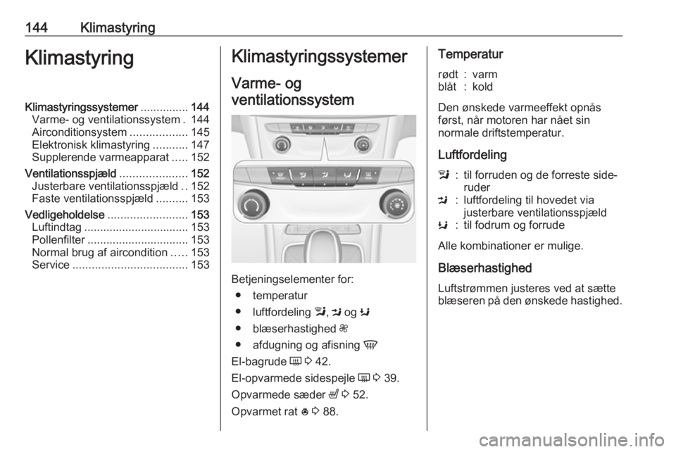 OPEL ASTRA K 2018.75 Instruktionsbog (in Danish) 144KlimastyringKlimastyringKlimastyringssystemer...............144
Varme- og ventilationssystem . 144
Airconditionsystem ..................145
Elektronisk klimastyring ...........147
Supplerende varme OPEL ASTRA K 2018.75 Instruktionsbog (in Danish) 144KlimastyringKlimastyringKlimastyringssystemer...............144
Varme- og ventilationssystem . 144
Airconditionsystem ..................145
Elektronisk klimastyring ...........147
Supplerende varme