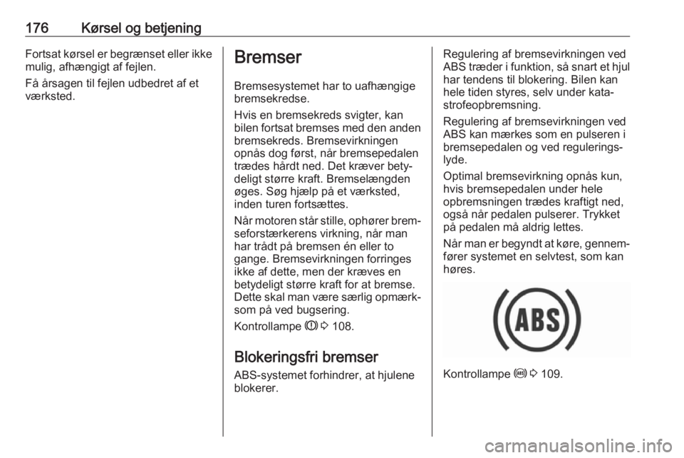 OPEL ASTRA K 2018.75 Instruktionsbog (in Danish) 176Kørsel og betjeningFortsat kørsel er begrænset eller ikke
mulig, afhængigt af fejlen.
Få årsagen til fejlen udbedret af et
værksted.Bremser
Bremsesystemet har to uafhængige
bremsekredse.
Hv OPEL ASTRA K 2018.75 Instruktionsbog (in Danish) 176Kørsel og betjeningFortsat kørsel er begrænset eller ikke
mulig, afhængigt af fejlen.
Få årsagen til fejlen udbedret af et
værksted.Bremser
Bremsesystemet har to uafhængige
bremsekredse.
Hv
