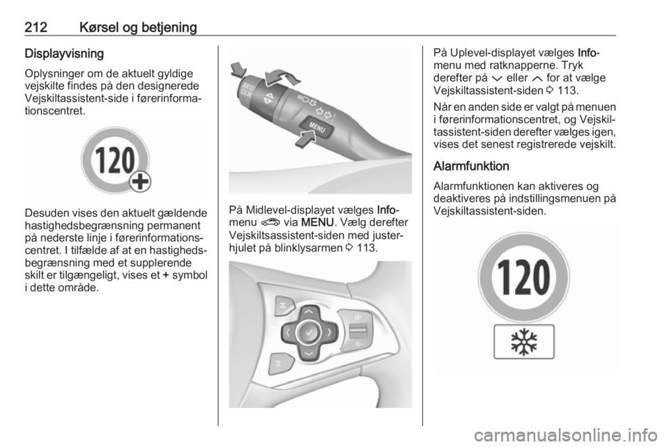 OPEL ASTRA K 2018.75 Instruktionsbog (in Danish) 212Kørsel og betjeningDisplayvisningOplysninger om de aktuelt gyldige
vejskilte findes på den designerede
Vejskiltassistent-side i førerinforma‐
tionscentret.
Desuden vises den aktuelt gældende OPEL ASTRA K 2018.75 Instruktionsbog (in Danish) 212Kørsel og betjeningDisplayvisningOplysninger om de aktuelt gyldige
vejskilte findes på den designerede
Vejskiltassistent-side i førerinforma‐
tionscentret.
Desuden vises den aktuelt gældende