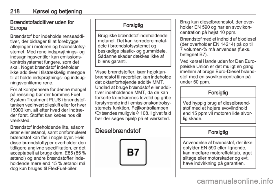 OPEL ASTRA K 2018.75  Instruktionsbog (in Danish) 218Kørsel og betjeningBrændstofadditiver uden for
Europa
Brændstof bør indeholde renseaddi‐
tiver, der bidrager til at forebygge aflejringer i motoren og brændstofsy‐
stemet. Med rene indspr�