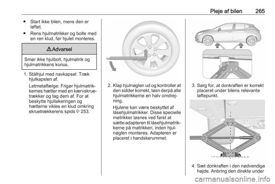 OPEL ASTRA K 2018.75 Instruktionsbog (in Danish) Pleje af bilen265● Start ikke bilen, mens den erløftet.
● Rens hjulmøtrikker og bolte med en ren klud, før hjulet monteres.9Advarsel
Smør ikke hjulbolt, hjulmøtrik og
hjulmøtrikkens konus.
1 OPEL ASTRA K 2018.75 Instruktionsbog (in Danish) Pleje af bilen265● Start ikke bilen, mens den erløftet.
● Rens hjulmøtrikker og bolte med en ren klud, før hjulet monteres.9Advarsel
Smør ikke hjulbolt, hjulmøtrik og
hjulmøtrikkens konus.
1