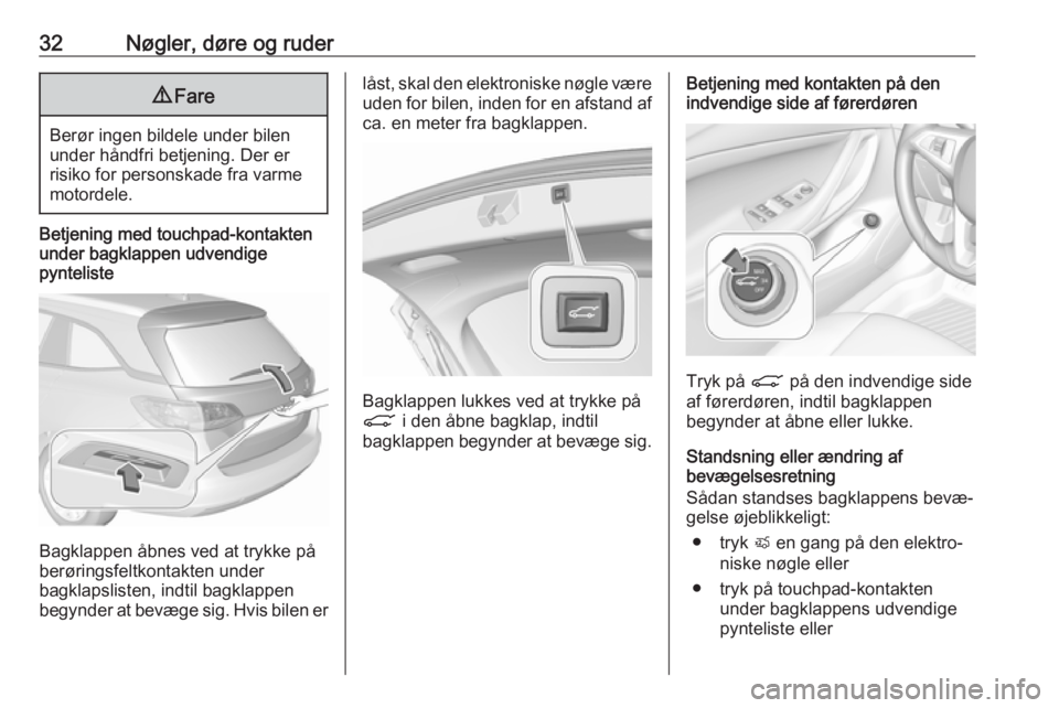OPEL ASTRA K 2018.75 Instruktionsbog (in Danish) 32Nøgler, døre og ruder9Fare
Berør ingen bildele under bilen
under håndfri betjening. Der er
risiko for personskade fra varme
motordele.
Betjening med touchpad-kontakten
under bagklappen udvendige OPEL ASTRA K 2018.75 Instruktionsbog (in Danish) 32Nøgler, døre og ruder9Fare
Berør ingen bildele under bilen
under håndfri betjening. Der er
risiko for personskade fra varme
motordele.
Betjening med touchpad-kontakten
under bagklappen udvendige
