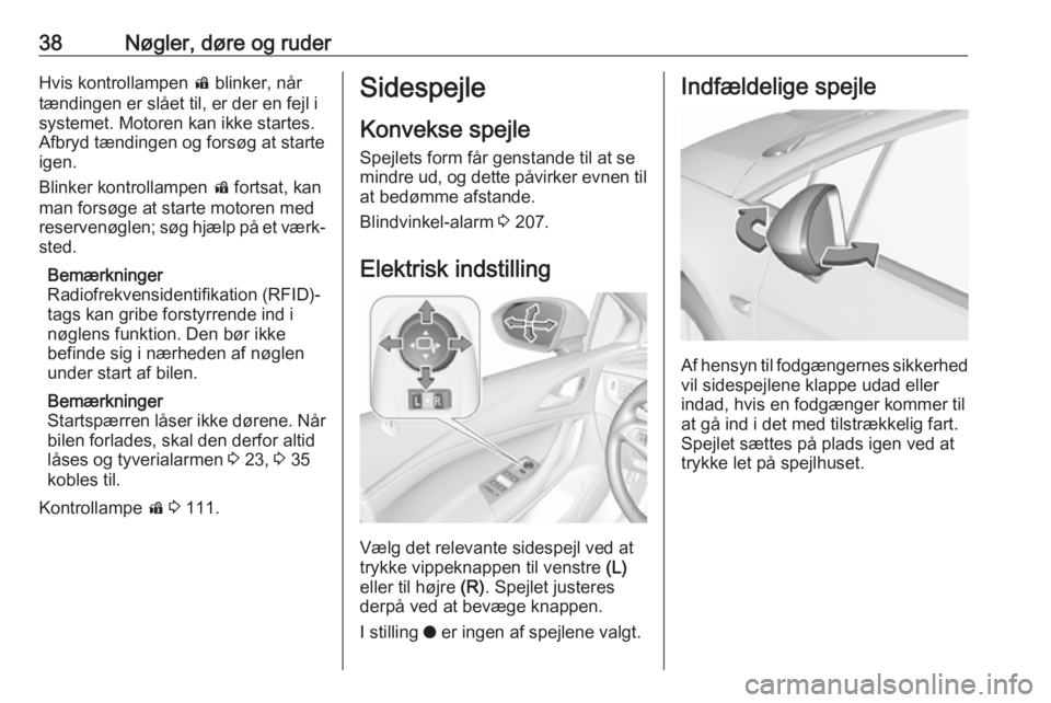 OPEL ASTRA K 2018.75  Instruktionsbog (in Danish) 38Nøgler, døre og ruderHvis kontrollampen d blinker, når
tændingen er slået til, er der en fejl i
systemet. Motoren kan ikke startes.
Afbryd tændingen og forsøg at starte igen.
Blinker kontroll