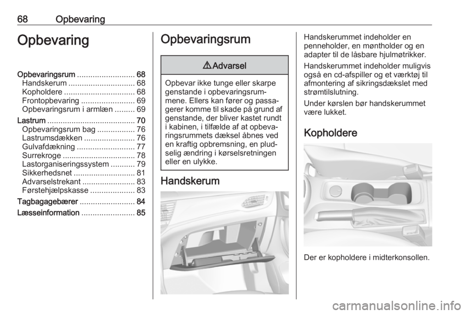 OPEL ASTRA K 2018.75 Instruktionsbog (in Danish) 68OpbevaringOpbevaringOpbevaringsrum..........................68
Handskerum .............................. 68
Kopholdere ................................ 68
Frontopbevaring ........................69
OPEL ASTRA K 2018.75 Instruktionsbog (in Danish) 68OpbevaringOpbevaringOpbevaringsrum..........................68
Handskerum .............................. 68
Kopholdere ................................ 68
Frontopbevaring ........................69