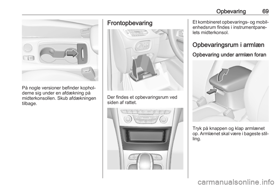 OPEL ASTRA K 2018.75 Instruktionsbog (in Danish) Opbevaring69
På nogle versioner befinder kophol‐
derne sig under en afdækning på
midterkonsollen. Skub afdækningen
tilbage.
Frontopbevaring
Der findes et opbevaringsrum ved
siden af rattet.
Et k OPEL ASTRA K 2018.75 Instruktionsbog (in Danish) Opbevaring69
På nogle versioner befinder kophol‐
derne sig under en afdækning på
midterkonsollen. Skub afdækningen
tilbage.
Frontopbevaring
Der findes et opbevaringsrum ved
siden af rattet.
Et k