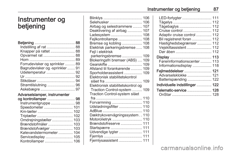 OPEL ASTRA K 2018.75 Instruktionsbog (in Danish) Instrumenter og betjening87Instrumenter og
betjeningBetjening ...................................... 88
Indstilling af rat .......................... 88
Knapper på rattet .......................88
Op OPEL ASTRA K 2018.75 Instruktionsbog (in Danish) Instrumenter og betjening87Instrumenter og
betjeningBetjening ...................................... 88
Indstilling af rat .......................... 88
Knapper på rattet .......................88
Op